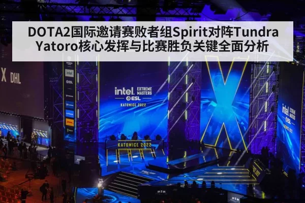 DOTA2国际邀请赛败者组Spirit对阵Tundra Yatoro核心发挥与比赛胜负关键全面分析